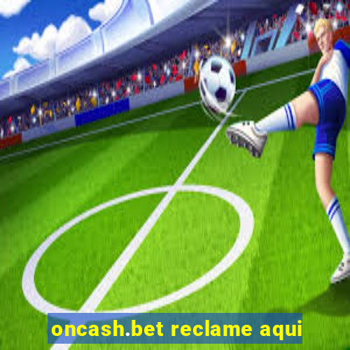 oncash.bet reclame aqui